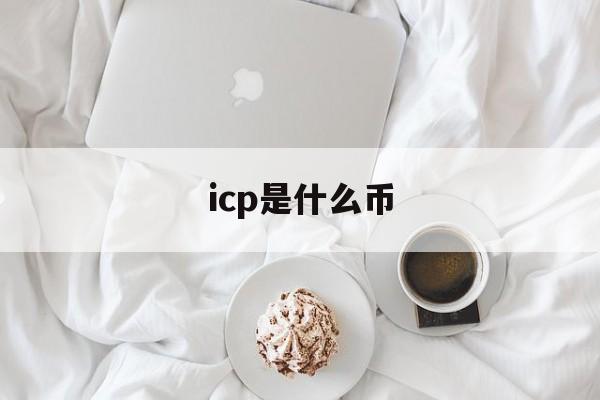 icp是什么币:(icp币最新消息)