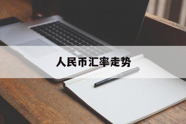 人民币汇率走势:(人民币兑美元汇率持续上涨)