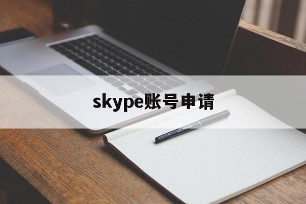 skype账号申请:(skype官网注册入口)