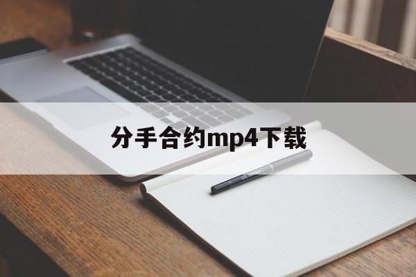 分手合约mp4下载:(分手合约在线观看免费西瓜)