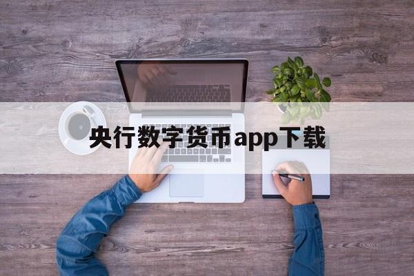 央行数字货币app下载:(央行数字钱包app下载官网)