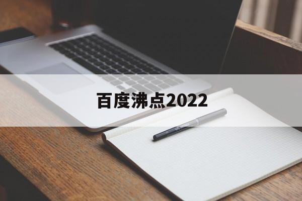 百度沸点2022:(百度热榜为什么打不开)