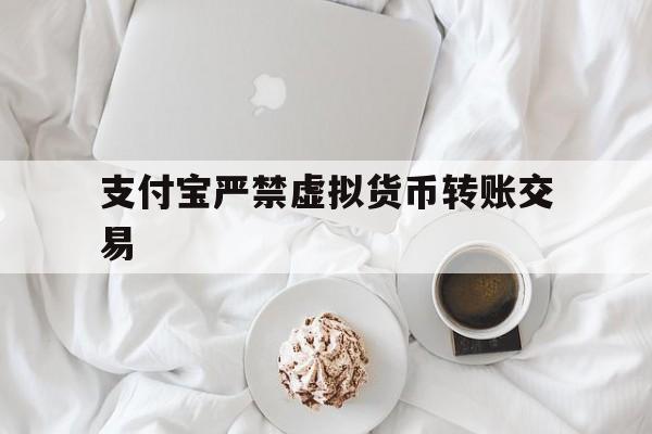 支付宝严禁虚拟货币转账交易:(支付宝禁止虚拟币交易什么意思)