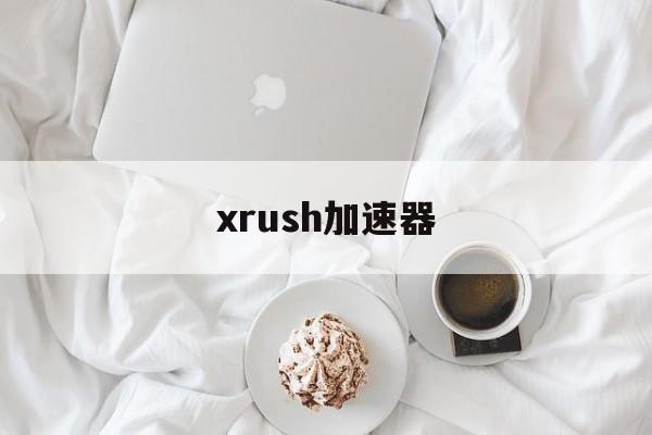 xrush加速器:(switch手机加速器)